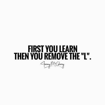 First you learn then you remove the L - Jeremy McGilvrey